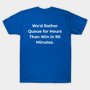 Euro 2024 - We'd Rather Queue for Hours Than Win in 90 Minutes. T-Shirt
